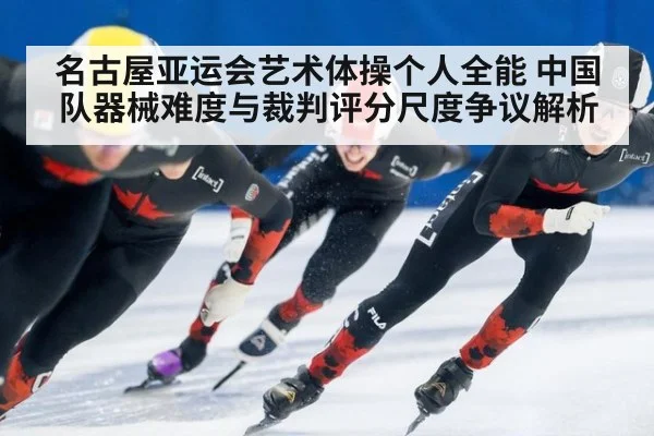 名古屋亚运会艺术体操个人全能 中国队器械难度与裁判评分尺度争议解析 - nine game