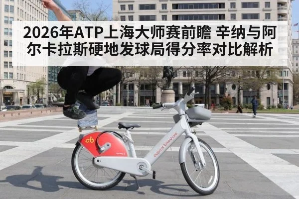 2026年ATP上海大师赛前瞻 辛纳与阿尔卡拉斯硬地发球局得分率对比解析 - nine game